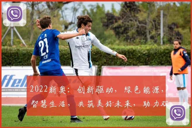 2022新奥：创新驱动，绿色能源，智慧生活，共筑美好未来，助力双碳目标实现