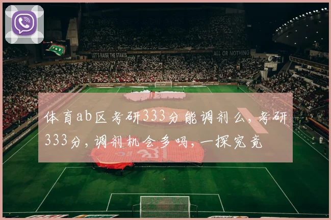 体育ab区考研333分能调剂么,考研333分,调剂机会多吗,一探究竟