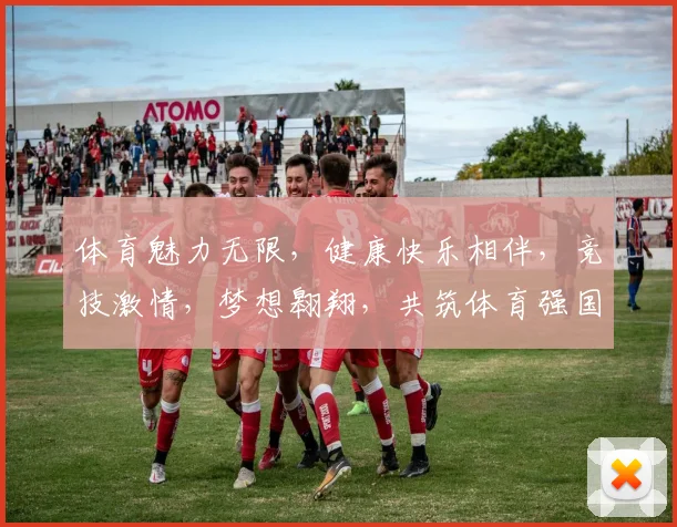 体育魅力无限，健康快乐相伴，竞技激情，梦想翱翔，共筑体育强国梦